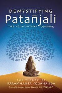 Demystifying Patanjali: The Yoga Sutras (Aphorisms): The Wisdom of Paramhansa Yogananda Presented by his direct disciple, Swami Kriyananda: The Wisdom ... by his Direct Disciple, Swami Kriyananda