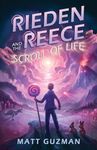 Rieden Reece and the Scroll of Life: Mystery, Adventure and a Thirteen-Year-Old Hero’s Journey. (Middle Grade Science Fiction and Fantasy. Book 3 of 7 Book Series.)