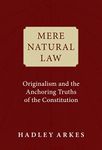 Mere Natural Law: Originalism and the Anchoring Truths of the Constitution