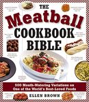 The Meatball Cookbook Bible: Foods from Soups to Deserts-500 Recipes That Make the World Go Round