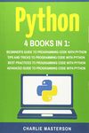 Python: 4 Books in 1: Beginner's Guide + Tips and Tricks + Best Practices + Advanced Guide to Programming Code with Python