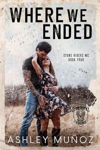 Where We Ended: A Motorcycle Club Romance (Stone Riders MC Book 4)