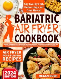 Bariatric Air Fryer Cookbook: Keeping the Weight Off and Enhancing Your Bariatric Journey. Discover Delicious and Easy Air-Fried Recipes to Nurture Your New Stomach, Live Slimmer, and Happiness.