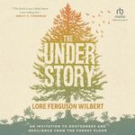 The Understory: An Invitation to Rootedness and Resilience from the Forest Floor