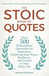 The Stoic Book of Quotes: Over 500 Philosophical Quotations for Inspiration, Achieving Inner Peace, Resilience, and Growth in Your Daily Life: Quotes from Marcus Aurelius, Epictetus, Seneca, and Other Philosophers