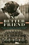 No Better Friend: One Man, One Dog, and Their Extraordinary Story of Courage and Survival in WWII