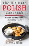 The Ultimate Polish Cookbook: Master 111 Traditional Dishes From Poland (World Cuisines Book 7)