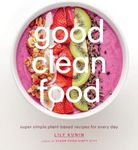 Good Clean Food:Super Simple Plant-Based Recipes for Every Day