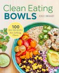 Clean Eating Bowls: 100 Real Food Recipes for Eating Clean