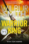 Warrior King: The 2024 Sunday Times bestseller from the master of adventure, Wilbur Smith