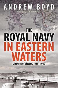 Royal Navy in Eastern Waters: Linchpin of Victory 1935-1942