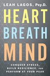 Heart Breath Mind: Conquer Stress, Build Resilience, and Perform at Your Peak