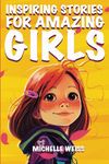 Inspiring Stories for Amazing Girls: A Motivational & Empowering Book about Courage, Perseverance, Problem-Solving and Friendship (Inspirational Stories for Spectacular Kids)