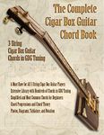 The Complete Cigar Box Guitar Chord Book: 3-String Cigar Box Guitar Chords in GDG Tuning