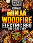 Super Easy Ninja Woodfire Electric BBQ Cookbook: Cook Juicy, Smoky, Crowd-Pleasing Meals with Real BBQ Flavour | Easy UK Woodfire Recipes with the Right Functions, Times, Temperatures and Smoke Tips