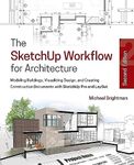 The SketchUp Workflow for Architecture: Modeling Buildings, Visualizing Design, and Creating Construction Documents with SketchUp Pro and LayOut