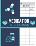 Medication Returns Book: Returned Drugs Log Book to Record Returned and Expired Drugs | Ideal for Nursing, Hospitals and Care Homes, 8.5 x 11 Inches (A4 Size),120 Pages.