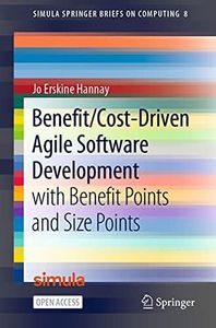 Benefit/Cost-Driven Software Development: With Benefit Points and Size Points (Simula SpringerBriefs on Computing Book 8)