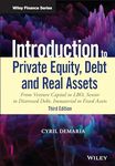 Introduction to Private Equity, Debt and Real Assets: From Venture Capital to LBO, Senior to Distressed Debt, Immaterial to Fixed Assets, 3rd Edition (Wiley Finance)