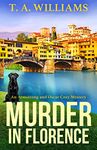 Murder in Florence: An addictive cozy murder mystery from T. A. Williams (Armstrong and Oscar Cozy Mysteries Book 3)