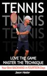 Tennis: Love the Game; Master the Technique: Your Best Backhand in Fourteen Days