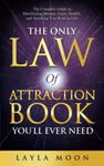 The Only Law of Attraction Book You'll Ever Need: The Complete Guide to Manifesting Money, Love, Health, and Anything You Want in Life (Law of Attraction Secrets)