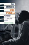 The Amazing Bud Powell: Black Genius, Jazz History, and the Challenge of Bebop (Music of the African Diaspora Book 17)