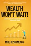 WEALTH WON'T WAIT: ESCAPE THE 9-5, REGAIN YOUR FREEDOM, AND LIVE IN ABUNDANCE