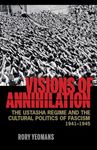 Visions of Annihilation: The Ustasha Regime and the Cultural Politics of Fascism, 1941-1945