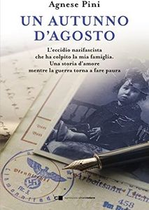 Un autunno d'agosto. L'eccidio nazifascista che ha colpito la mia famiglia. Una storia d'amore mentre la guerra torna a fare paura