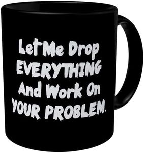 della Pace Black 11 Ounces Funny Work Coffee Mugs Let Me Drop Everything And Start Working on Your Problem Sarcastic Boss Dad Fathers Intern Hanukkah