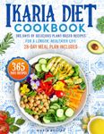 Ikaria Diet Cookbook: 365 Days of Delicious Plant-Based Recipes for a Longer, Healthier Life | 28-Day Meal Plan Included