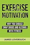 Exercise Motivation: Why You Should Swap Drugs and Alcohol with Fitness