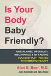 Is Your Body Baby Friendly?: How "Unexplained" Infertility, Miscarriage and IVF Failure Can Be Explained and Treated with Immunotherapy