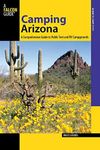 Camping Arizona: A Comprehensive Guide To Public Tent And RV Campgrounds, Third Edition