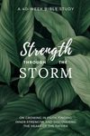 Strength Through the Storm: A 40-Week Bible Study for Women on Growing in Faith, Finding Inner Strength, and Discovering the Heart of the Father (Study Bible and Devotionals for Women)