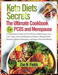 Keto Diet Secrets: The Ultimate Cookbook for PCOS and Menopause: A Comprehensive Guide with Over 80 Keto, Mediterranean, Low-Carb, Vegan, and ... Inflammation, and Support Hormonal Balance.