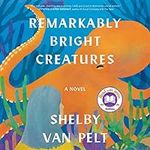 Remarkably Bright Creatures: A Nove