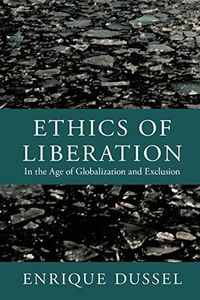 Ethics of Liberation: In the Age of Globalization and Exclusion (Latin America Otherwise)