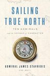 Sailing True North: Ten Admirals and the Voyage of Character