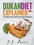 Dukan Diet Explained: The Ultimate Guide to Win the War Against Overweight - With 7-day Meal Plan and over 50 Recipes