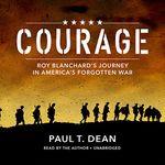 Courage: Roy Blanchard's Journey in America's Forgotten War