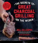 Secrets to Great Charcoal Grilling on the Weber, The: More Than 60 Recipes to Get Delicious Results From Your Grill Every Time