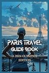 Paris Travel Guide Book: A 2024 Oly