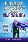 Fluent Japanese from Anime and Manga: How to Learn Japanese Vocabulary, Grammar, and Kanji the Easy and Fun Way (Revised and Updated)