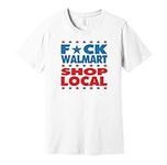 F-ck Walmart - Shop Local - American Political Activist Shirt - White - XXL