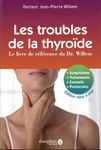 TROUBLES DE LA THYROÏDE : LE LIVRE DE RÉFÉRENCE DU DR WILLEM - SYMPTOMES, TRAITEMENTS, CONSEILS, PRO