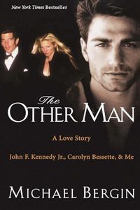 The Other Man: A Love Story - John F. Kennedy Jr., Carolyn Bessette, and Me