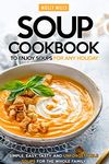 Soup Cookbook To Enjoy Soups for Any Holiday: Simple, Easy, Tasty and Unforgettable Soups For The Whole Family