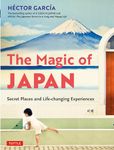 The Magic of Japan: Secret Places and Life-changing Experiences (With 475 Color Photos)